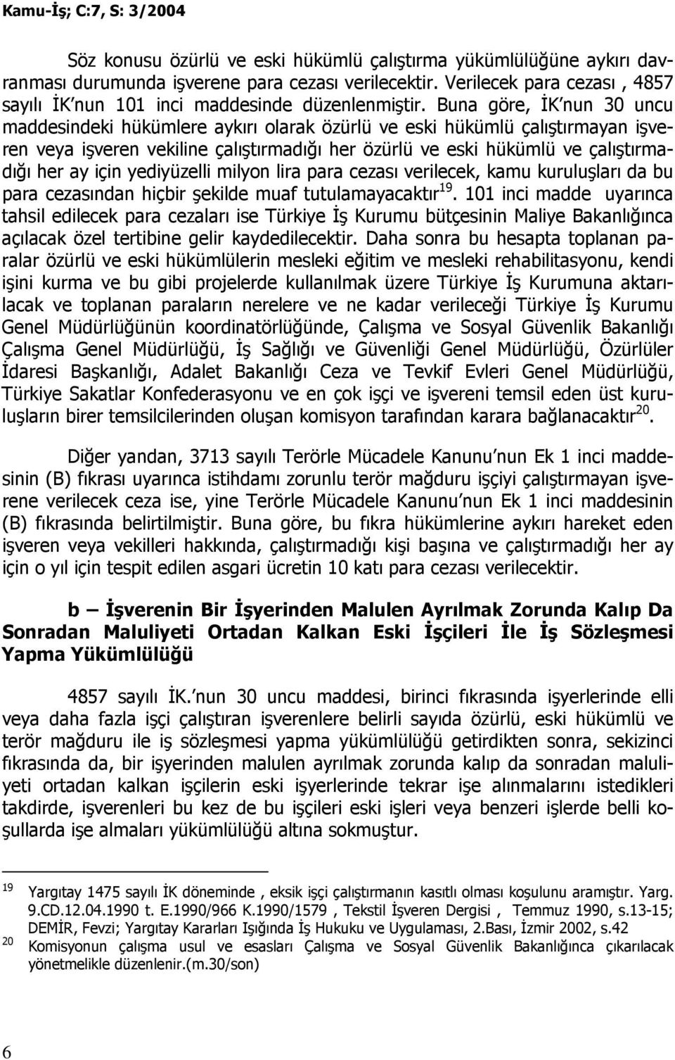 için yediyüzelli milyon lira para cezası verilecek, kamu kuruluşları da bu para cezasından hiçbir şekilde muaf tutulamayacaktır 19.