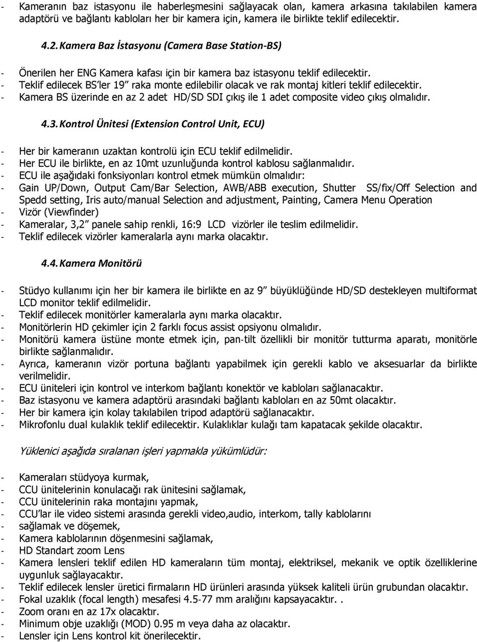 - Teklif edilecek BS ler 19 raka monte edilebilir olacak ve rak montaj kitleri teklif edilecektir. - Kamera BS üzerinde en az 2 adet HD/SD SDI çıkış ile 1 adet composite video çıkış olmalıdır. 4.3.