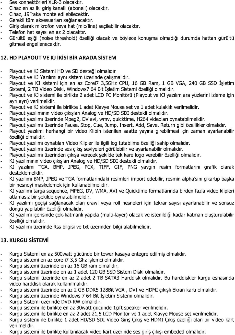 - Gürültü eşiği (noise threshold) özelliği olacak ve böylece konuşma olmadığı durumda hattan gürültü gitmesi engellenecektir. 12.