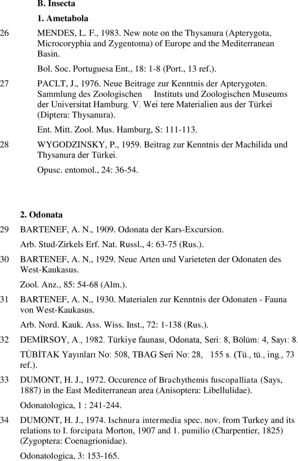 Wei tere Materialien aus der Türkei (Diptera: Thysanura). Ent. Mitt. Zool. Mus. Hamburg, S: 111-113. 28 WYGODZINSKY, P., 1959. Beitrag zur Kenntnis der Machilida und Thysanura der Türkei. Opusc.