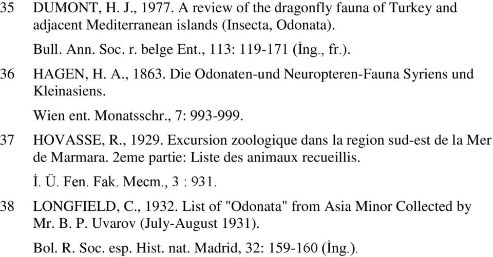 37 HOVASSE, R., 1929. Excursion zoologique dans la region sud-est de la Mer de Marmara. 2eme partie: Liste des animaux recueillis. İ. Ü. Fen. Fak. Mecm.