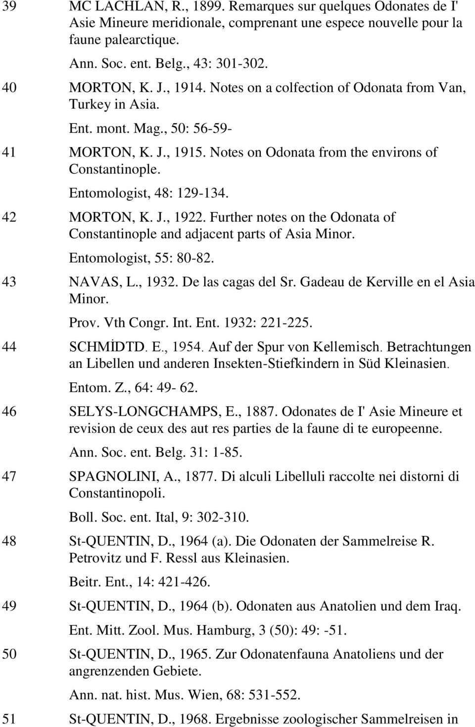 42 MORTON, K. J., 1922. Further notes on the Odonata of Constantinople and adjacent parts of Asia Minor. Entomologist, 55: 80-82. 43 NAVAS, L., 1932. De las cagas del Sr.
