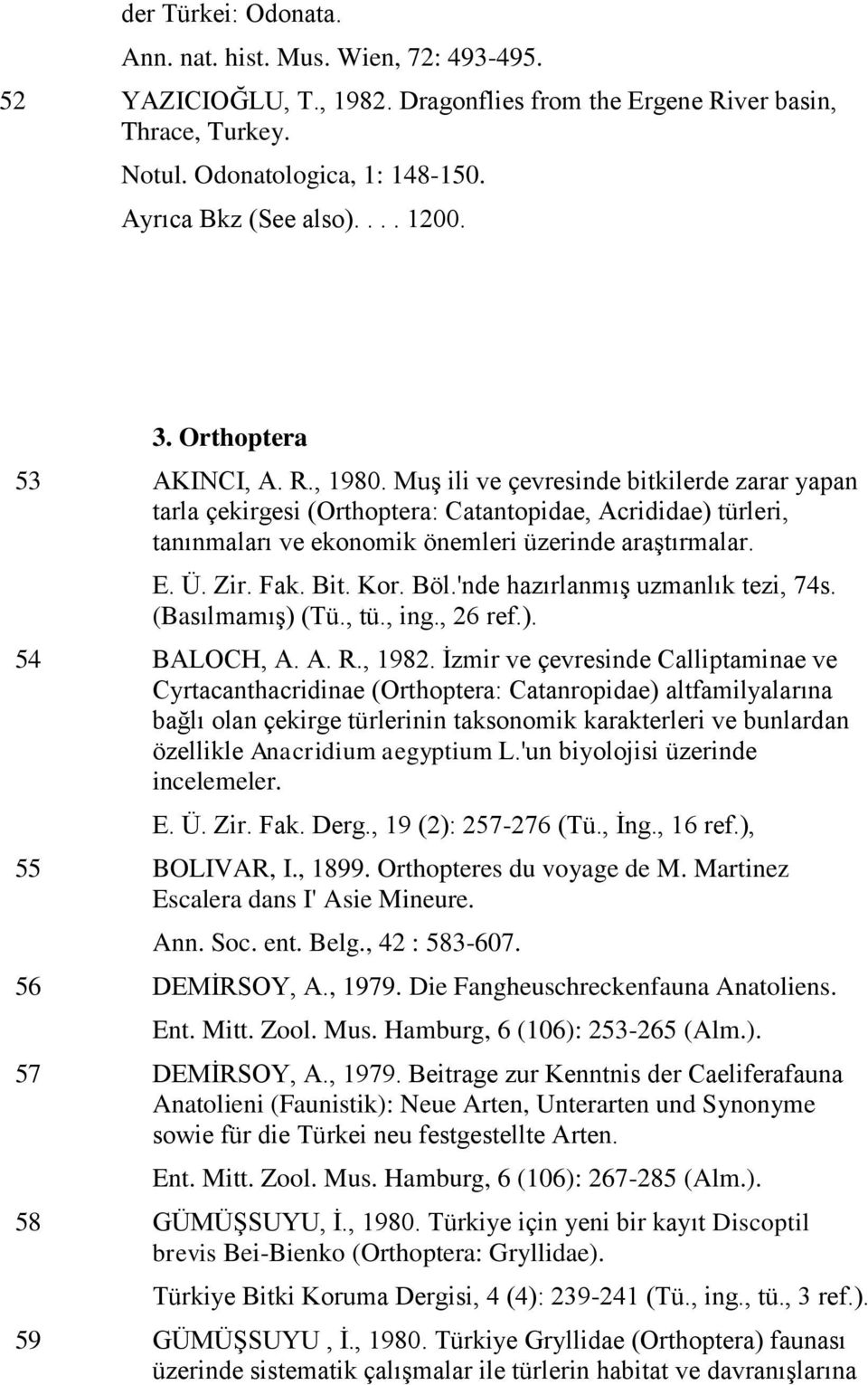 Muş ili ve çevresinde bitkilerde zarar yapan tarla çekirgesi (Orthoptera: Catantopidae, Acrididae) türleri, tanınmaları ve ekonomik önemleri üzerinde araştırmalar. E. Ü. Zir. Fak. Bit. Kor. Böl.