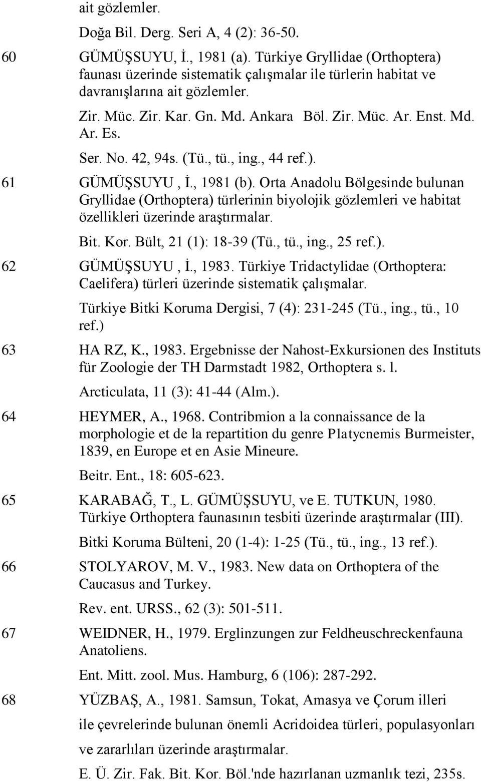 No. 42, 94s. (Tü., tü., ing., 44 ref.). 61 GÜMÜŞSUYU, İ., 1981 (b). Orta Anadolu Bölgesinde bulunan Gryllidae (Orthoptera) türlerinin biyolojik gözlemleri ve habitat özellikleri üzerinde araştırmalar.