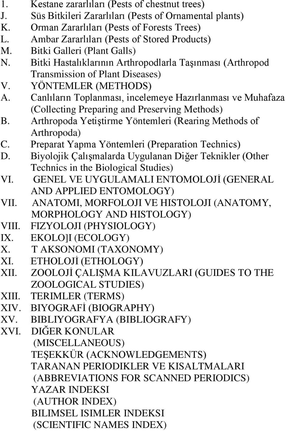 Canlıların Toplanması, incelemeye Hazırlanması ve Muhafaza (Collecting Preparing and Preserving Methods) B. Arthropoda Yetiştirme Yöntemleri (Rearing Methods of Arthropoda) C.