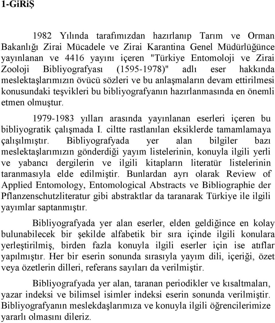 olmuştur. 1979-1983 yılları arasında yayınlanan eserleri içeren bu bibliyogratik çalışmada I. ciltte rastlanılan eksiklerde tamamlamaya çalışılmıştır.