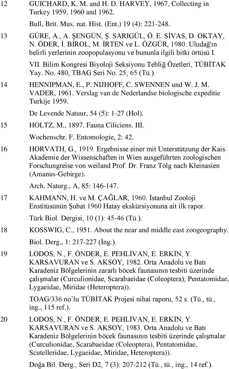 480, TBAG Seri No. 25; 65 (Tü.). 14 HENNIPMAN, E., P. NIJHOFF, C. SWENNEN und W. J. M. VADER, 1961. Verslag van de Nederlandse biologische expeditie Turkije 1959.