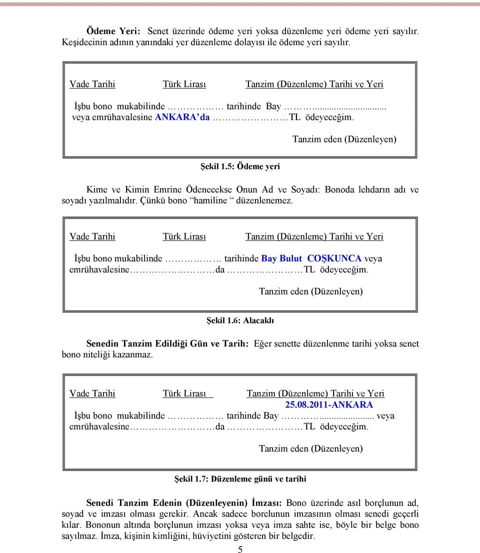 5: Ödeme yeri Kime ve Kimin Emrine Ödenecekse Onun Ad ve Soyadı: Bonoda lehdarın adı ve soyadı yazılmalıdır. Çünkü bono hamiline düzenlenemez.