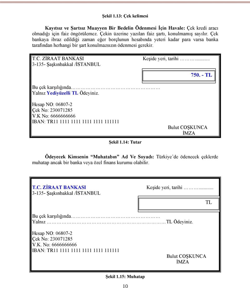 ZİRAAT BANKASI 3-135- Şaşkınbakkal /İSTANBUL Keşide yeri, tarihi... 750. - TL Bu çek karşılığında Yalnız Yediyüzelli TL Ödeyiniz. Hesap NO: 06807-2 Çek No: 230071285 V.