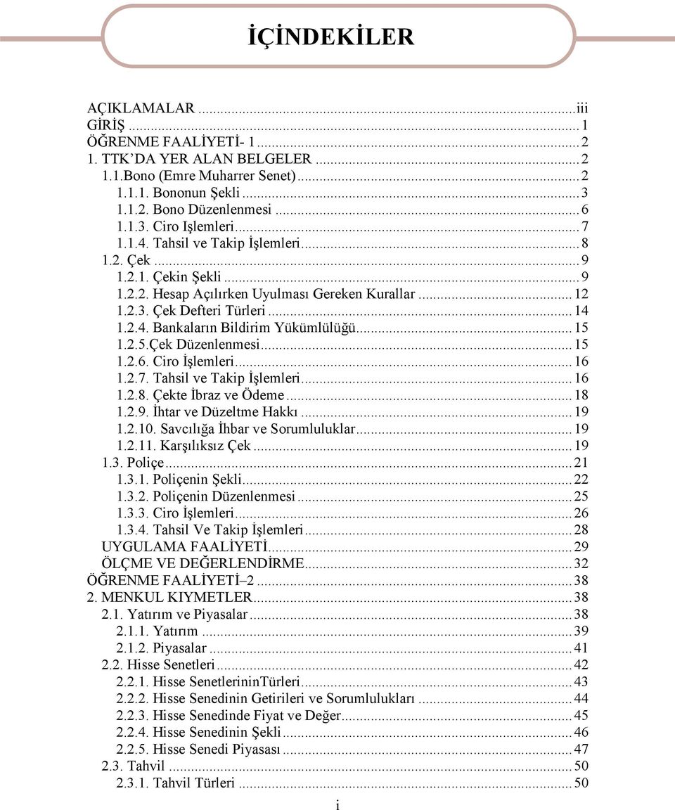 ..15 1.2.5.Çek Düzenlenmesi...15 1.2.6. Ciro İşlemleri...16 1.2.7. Tahsil ve Takip İşlemleri...16 1.2.8. Çekte İbraz ve Ödeme...18 1.2.9. İhtar ve Düzeltme Hakkı...19 1.2.10.