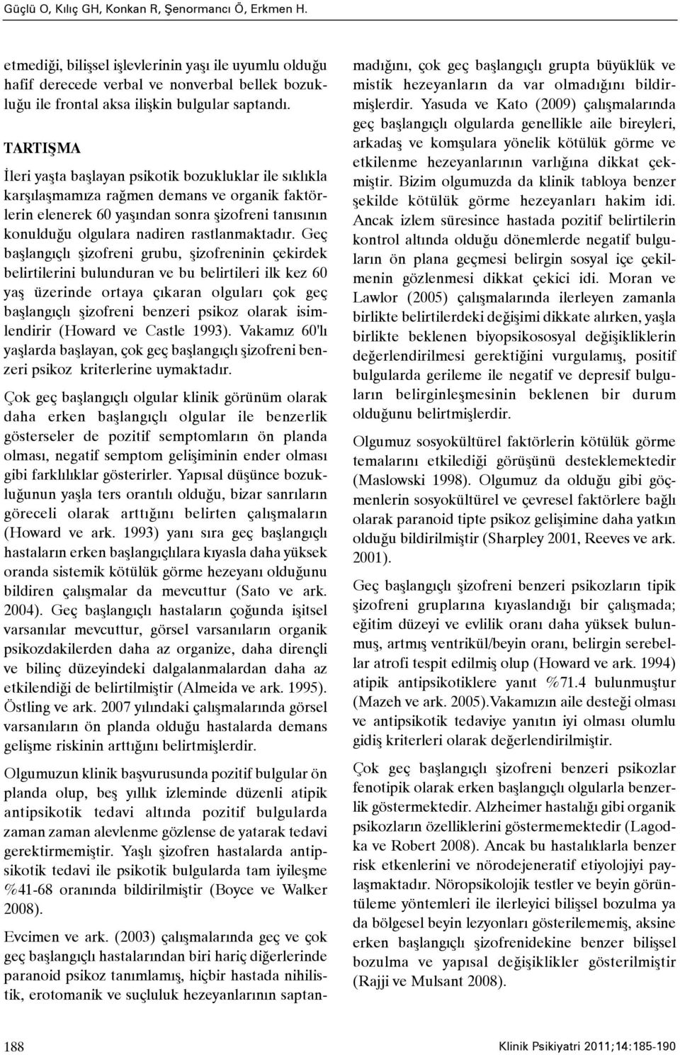 TARTIÞMA Ýleri yaþta baþlayan psikotik bozukluklar ile sýklýkla karþýlaþmamýza raðmen demans ve organik faktörlerin elenerek 60 yaþýndan sonra þizofreni tanýsýnýn konulduðu olgulara nadiren