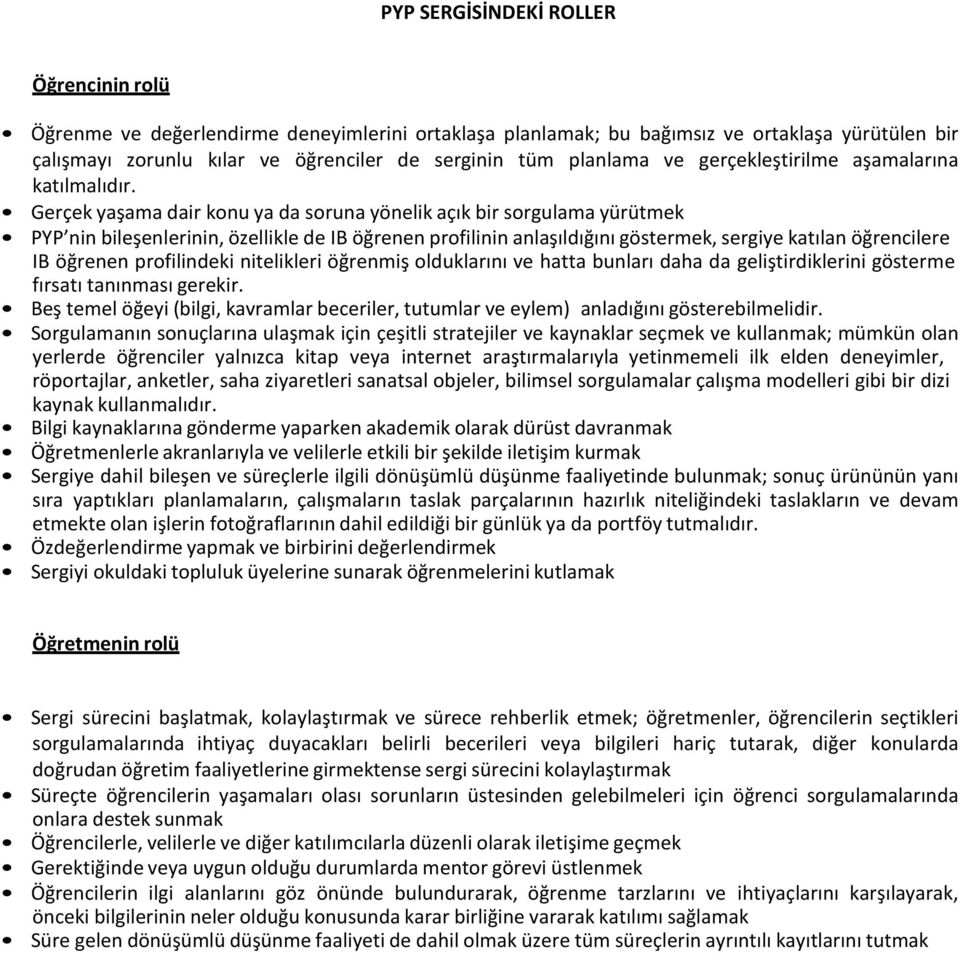 Gerçek yaşama dair konu ya da soruna yönelik açık bir sorgulama yürütmek PYP nin bileşenlerinin, özellikle de IB öğrenen profilinin anlaşıldığını göstermek, sergiye katılan öğrencilere IB öğrenen