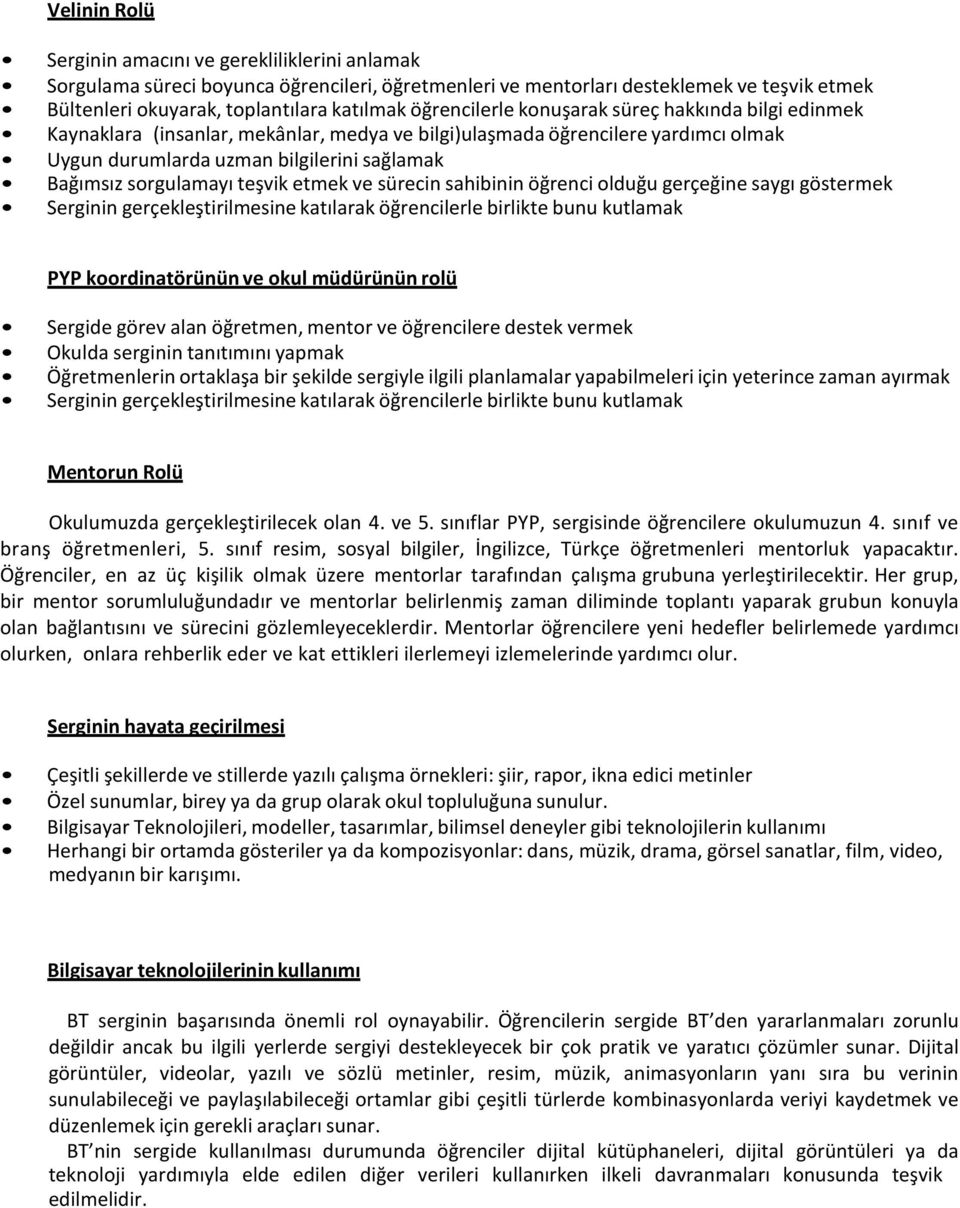 teşvik etmek ve sürecin sahibinin öğrenci olduğu gerçeğine saygı göstermek Serginin gerçekleştirilmesine katılarak öğrencilerle birlikte bunu kutlamak PYP koordinatörünün ve okul müdürünün rolü