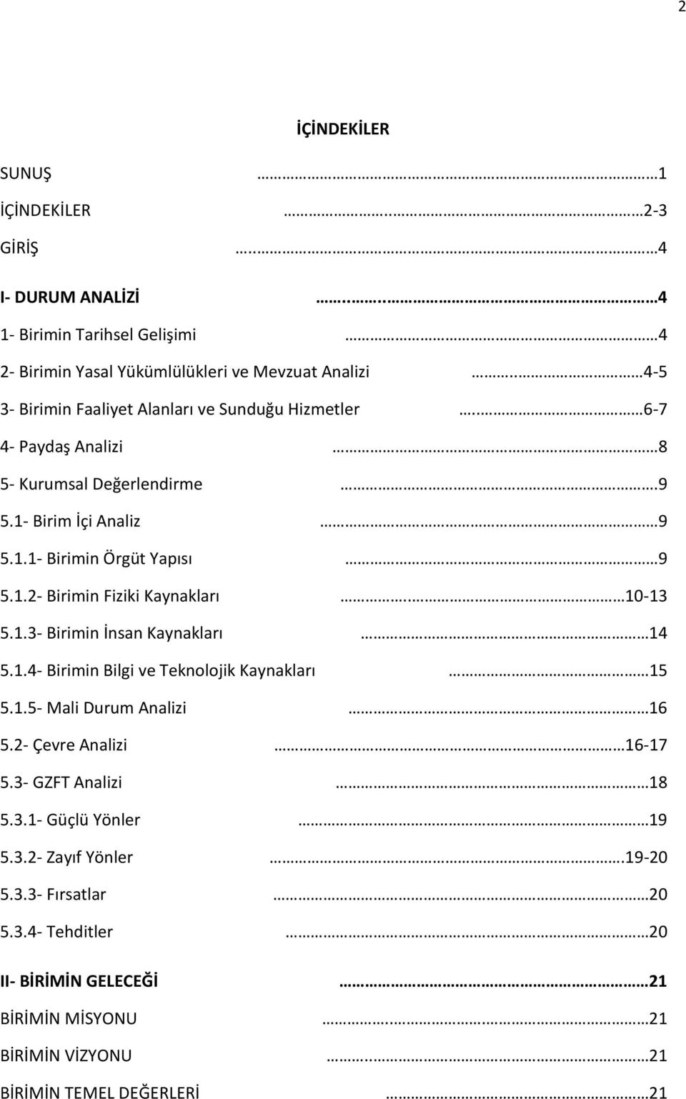 . 10-13 5.1.3- Birimin İnsan Kaynakları 14 5.1.4- Birimin Bilgi ve Teknolojik Kaynakları 15 5.1.5- Mali Durum Analizi 16 5.2- Çevre Analizi 16-17 5.3- GZFT Analizi 18 5.3.1- Güçlü Yönler 19 5.