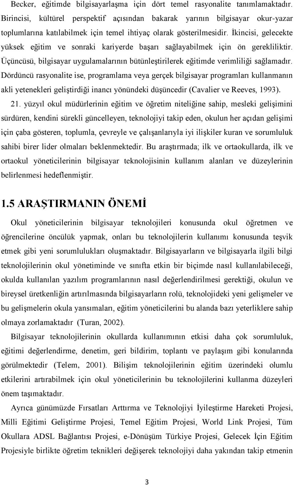 İkincisi, gelecekte yüksek eğitim ve sonraki kariyerde başarı sağlayabilmek için ön gerekliliktir. Üçüncüsü, bilgisayar uygulamalarının bütünleştirilerek eğitimde verimliliği sağlamadır.