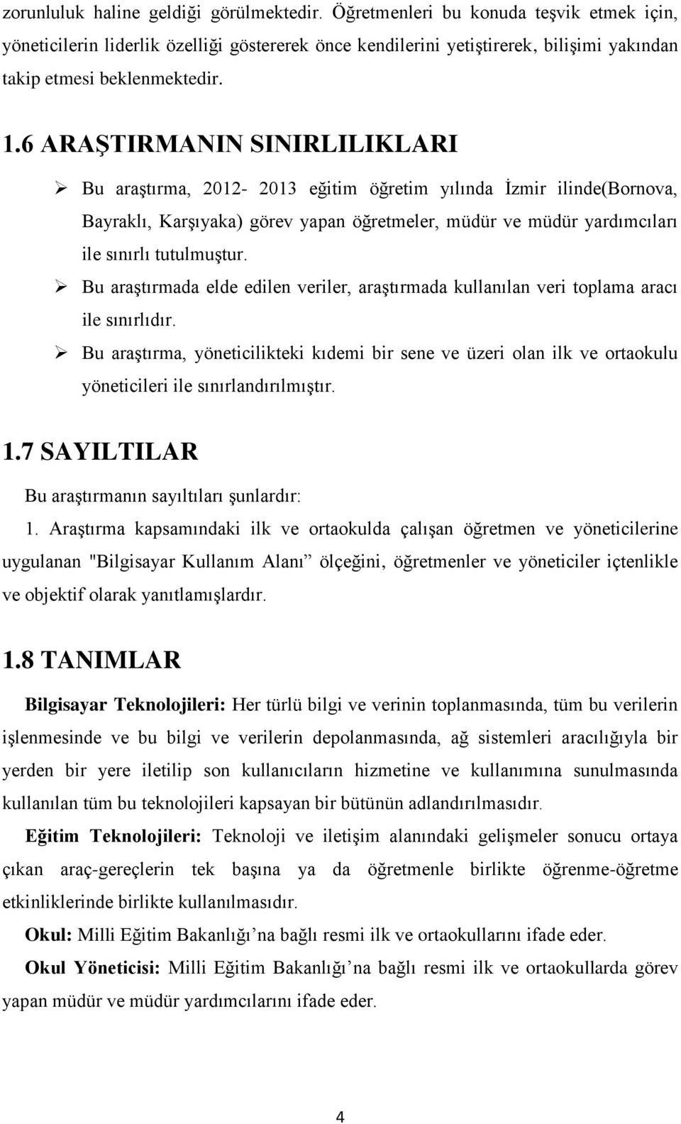 6 ARAŞTIRMANIN SINIRLILIKLARI Bu araştırma, 2012-2013 eğitim öğretim yılında İzmir ilinde(bornova, Bayraklı, Karşıyaka) görev yapan öğretmeler, müdür ve müdür yardımcıları ile sınırlı tutulmuştur.