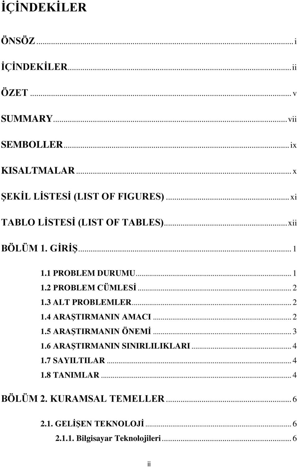 .. 2 1.3 ALT PROBLEMLER... 2 1.4 ARAŞTIRMANIN AMACI... 2 1.5 ARAŞTIRMANIN ÖNEMİ... 3 1.6 ARAŞTIRMANIN SINIRLILIKLARI... 4 1.