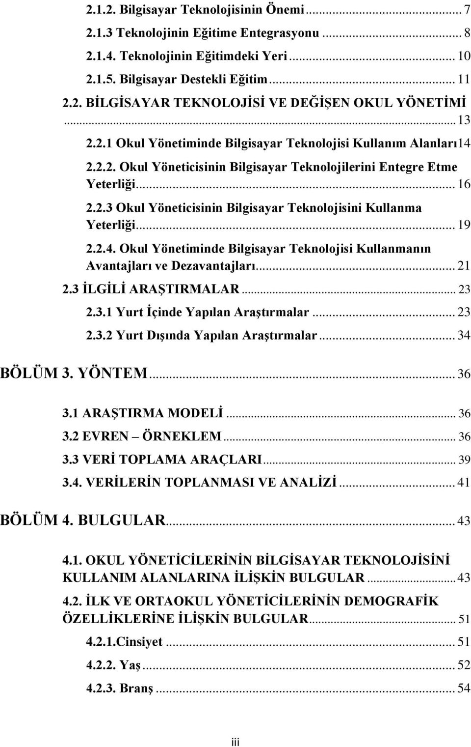 .. 19 2.2.4. Okul Yönetiminde Bilgisayar Teknolojisi Kullanmanın Avantajları ve Dezavantajları... 21 2.3 İLGİLİ ARAŞTIRMALAR... 23 2.3.1 Yurt İçinde Yapılan Araştırmalar... 23 2.3.2 Yurt Dışında Yapılan Araştırmalar.