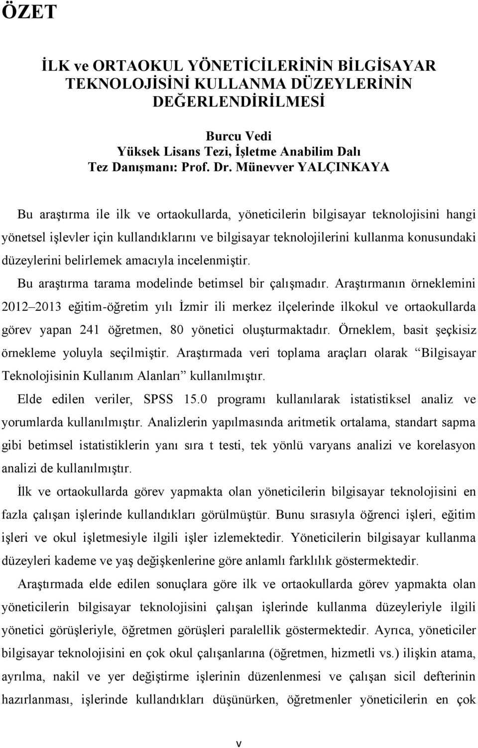 düzeylerini belirlemek amacıyla incelenmiştir. Bu araştırma tarama modelinde betimsel bir çalışmadır.