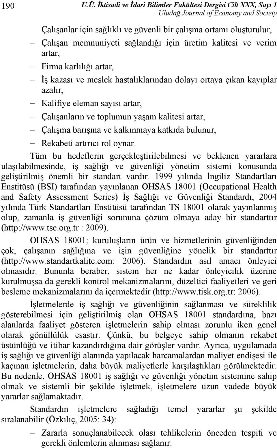 Firma karlılığı artar, İş kazası ve meslek hastalıklarından dolayı ortaya çıkan kayıplar azalır, Kalifiye eleman sayısı artar, Çalışanların ve toplumun yaşam kalitesi artar, Çalışma barışına ve