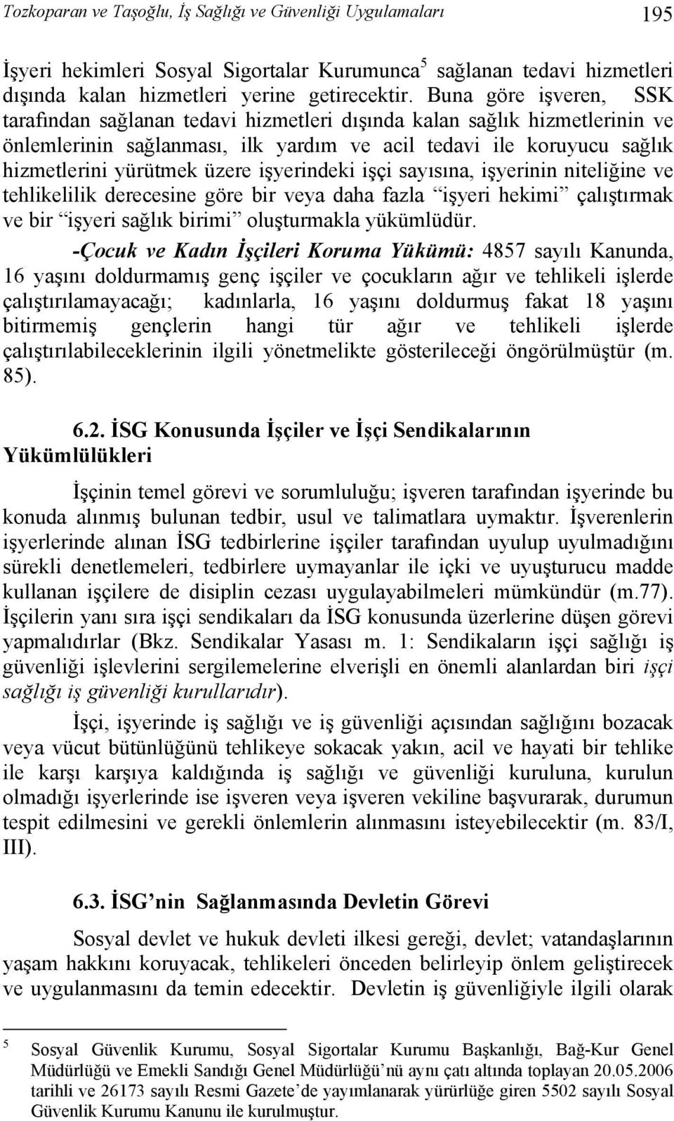 işyerindeki işçi sayısına, işyerinin niteliğine ve tehlikelilik derecesine göre bir veya daha fazla işyeri hekimi çalıştırmak ve bir işyeri sağlık birimi oluşturmakla yükümlüdür.