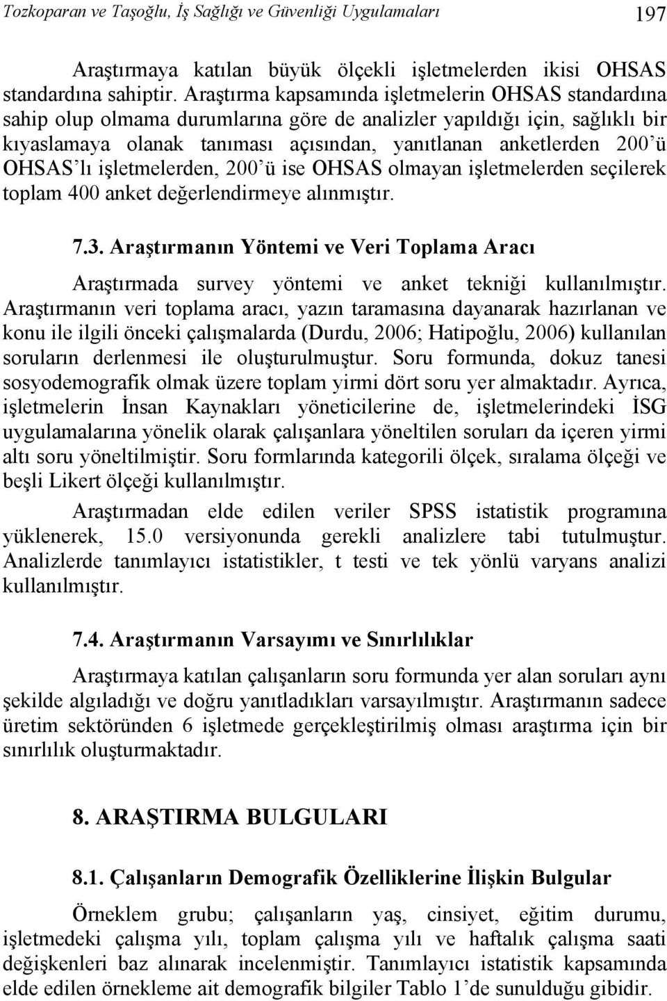 OHSAS lı işletmelerden, 200 ü ise OHSAS olmayan işletmelerden seçilerek toplam 400 anket değerlendirmeye alınmıştır. 7.3.