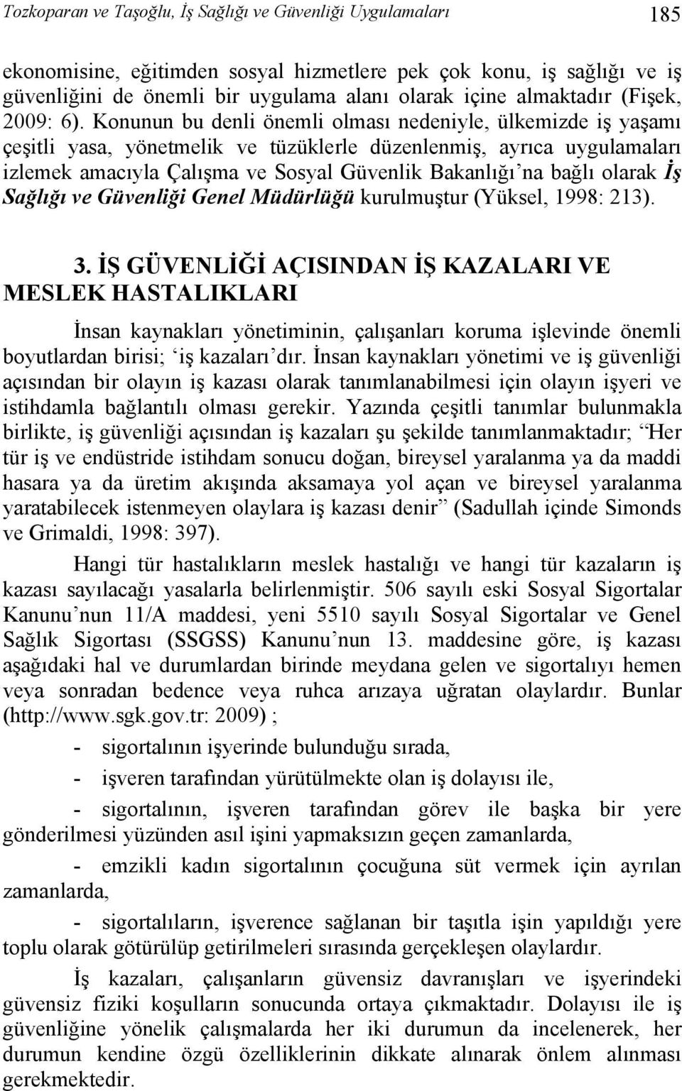 Konunun bu denli önemli olması nedeniyle, ülkemizde iş yaşamı çeşitli yasa, yönetmelik ve tüzüklerle düzenlenmiş, ayrıca uygulamaları izlemek amacıyla Çalışma ve Sosyal Güvenlik Bakanlığı na bağlı