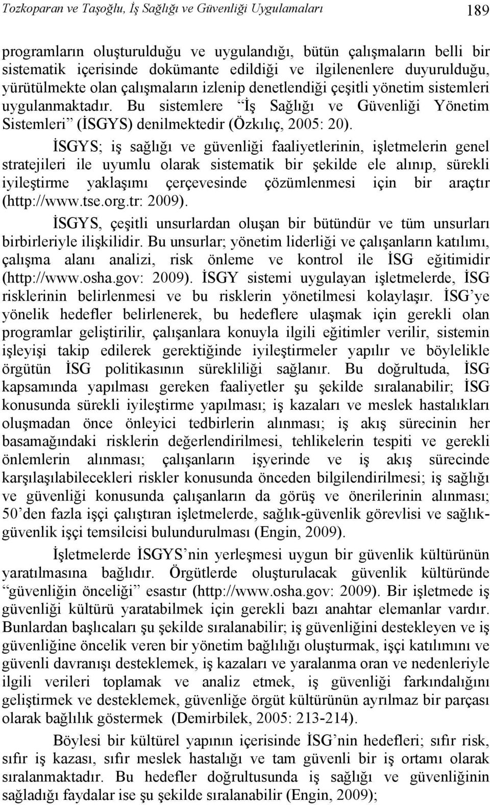 Bu sistemlere İş Sağlığı ve Güvenliği Yönetim Sistemleri (İSGYS) denilmektedir (Özkılıç, 2005: 20).