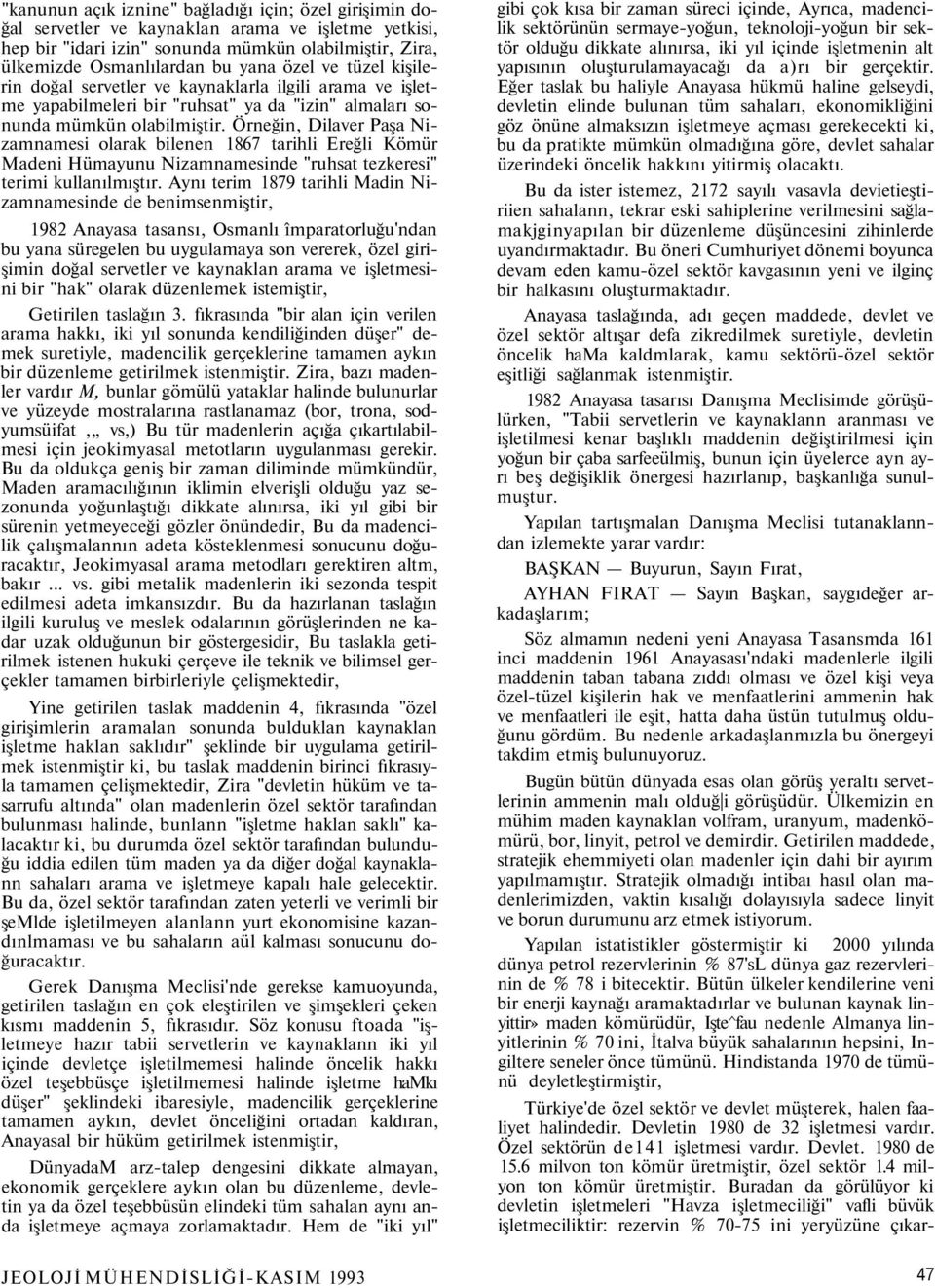 Örneğin, Dilaver Paşa Nizamnamesi olarak bilenen 1867 tarihli Ereğli Kömür Madeni Hümayunu Nizamnamesinde "ruhsat tezkeresi" terimi kullanılmıştır.