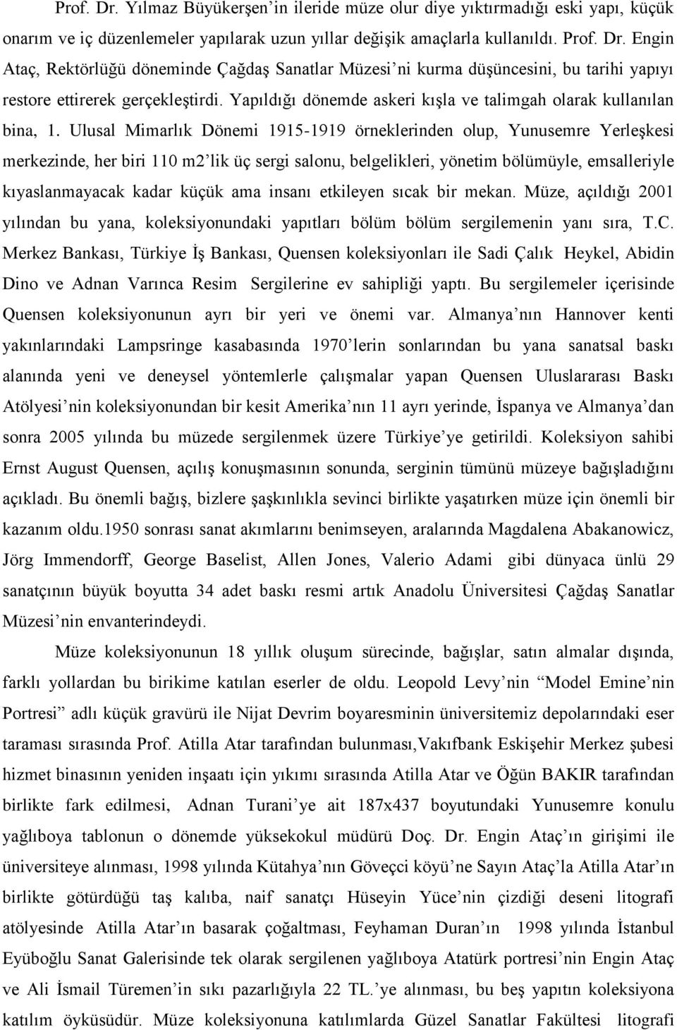 Ulusal Mimarlık Dönemi 1915-1919 örneklerinden olup, Yunusemre Yerleşkesi merkezinde, her biri 110 m2 lik üç sergi salonu, belgelikleri, yönetim bölümüyle, emsalleriyle kıyaslanmayacak kadar küçük