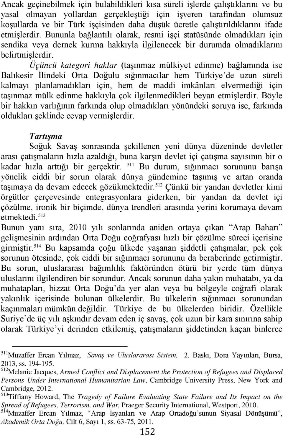 Bununla bağlantılı olarak, resmi işçi statüsünde olmadıkları için sendika veya dernek kurma hakkıyla ilgilenecek bir durumda olmadıklarını belirtmişlerdir.