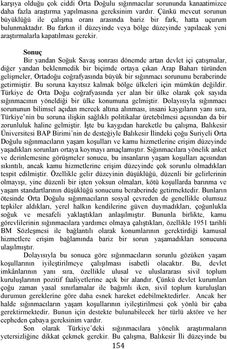 Sonuç Bir yandan Soğuk Savaş sonrası dönemde artan devlet içi çatışmalar, diğer yandan beklenmedik bir biçimde ortaya çıkan Arap Baharı türünden gelişmeler, Ortadoğu coğrafyasında büyük bir sığınmacı