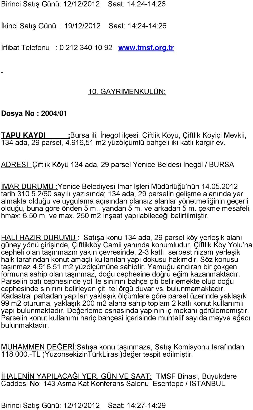 ADRESİ :Çiftlik Köyü 134 ada, 29 parsel Yenice Beldesi İnegöl / BURSA İMAR DURUMU :Yenice Belediyesi İmar İşleri Müdürlüğü nün 14.05.