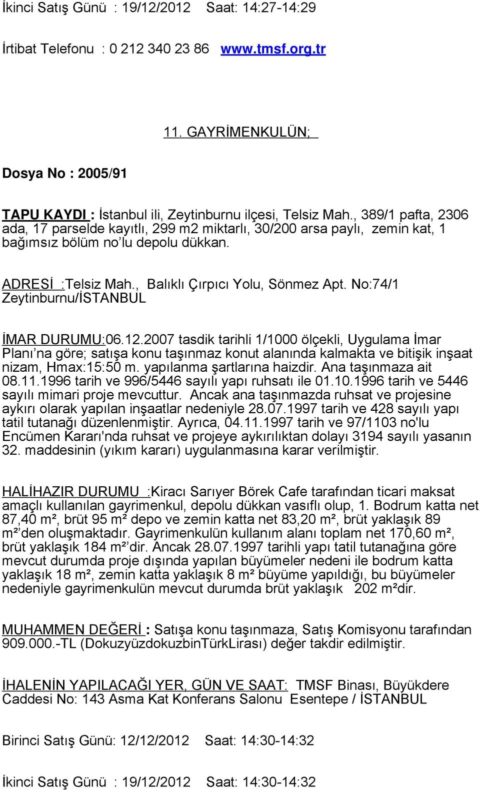 No:74/1 Zeytinburnu/İSTANBUL İMAR DURUMU:06.12.2007 tasdik tarihli 1/1000 ölçekli, Uygulama İmar Planı na göre; satışa konu taşınmaz konut alanında kalmakta ve bitişik inşaat nizam, Hmax:15:50 m.