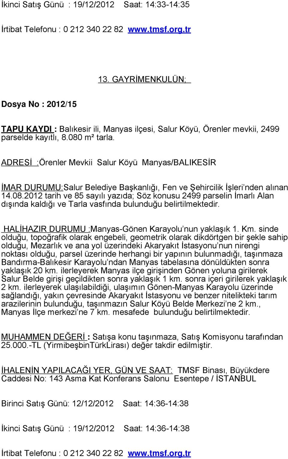 ADRESİ :Örenler Mevkii Salur Köyü Manyas/BALIKESİR İMAR DURUMU:Salur Belediye Başkanlığı, Fen ve Şehircilik İşleri nden alınan 14.08.