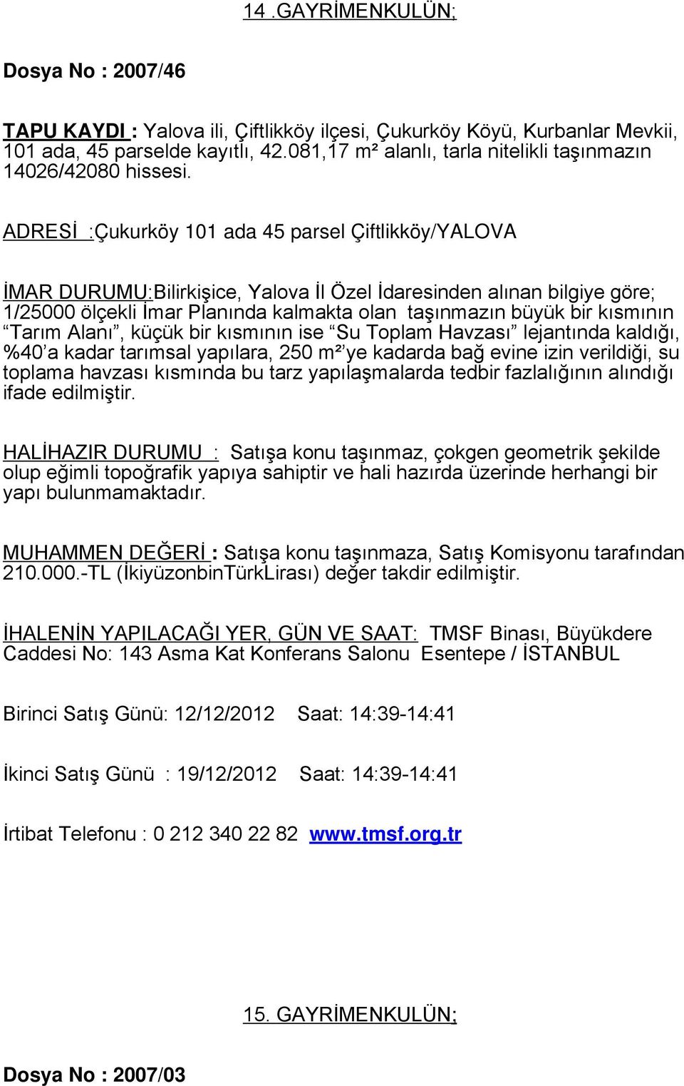 ADRESİ :Çukurköy 101 ada 45 parsel Çiftlikköy/YALOVA İMAR DURUMU:Bilirkişice, Yalova İl Özel İdaresinden alınan bilgiye göre; 1/25000 ölçekli İmar Planında kalmakta olan taşınmazın büyük bir kısmının