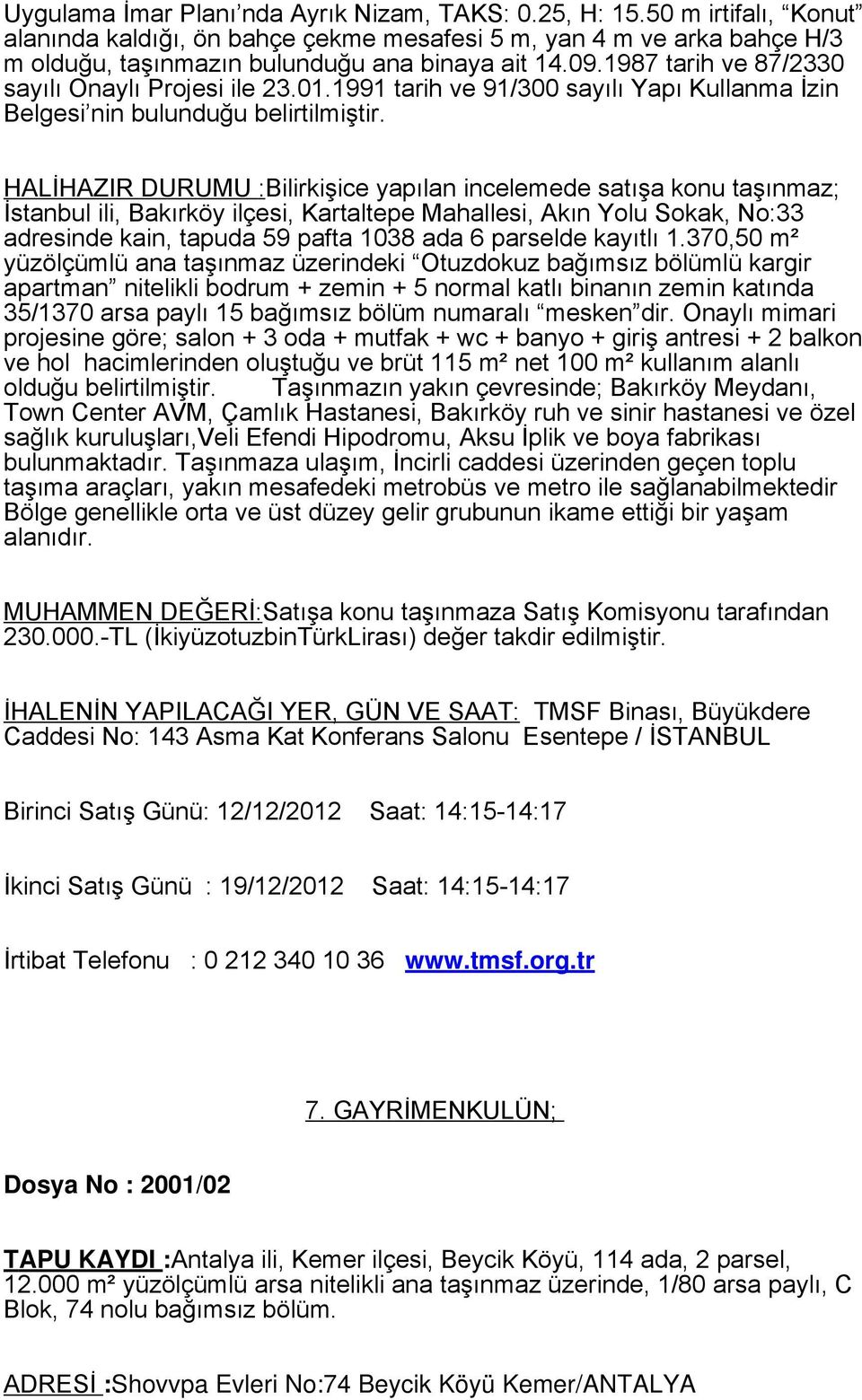 HALİHAZIR DURUMU :Bilirkişice yapılan incelemede satışa konu taşınmaz; İstanbul ili, Bakırköy ilçesi, Kartaltepe Mahallesi, Akın Yolu Sokak, No:33 adresinde kain, tapuda 59 pafta 1038 ada 6 parselde