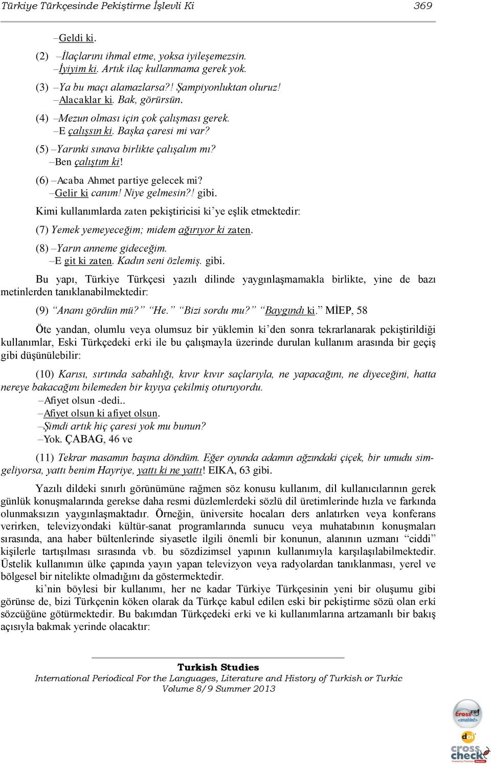 (6) Acaba Ahmet partiye gelecek mi? Gelir ki canım! Niye gelmesin?! gibi. Kimi kullanımlarda zaten pekiştiricisi ki ye eşlik etmektedir: (7) Yemek yemeyeceğim; midem ağırıyor ki zaten.