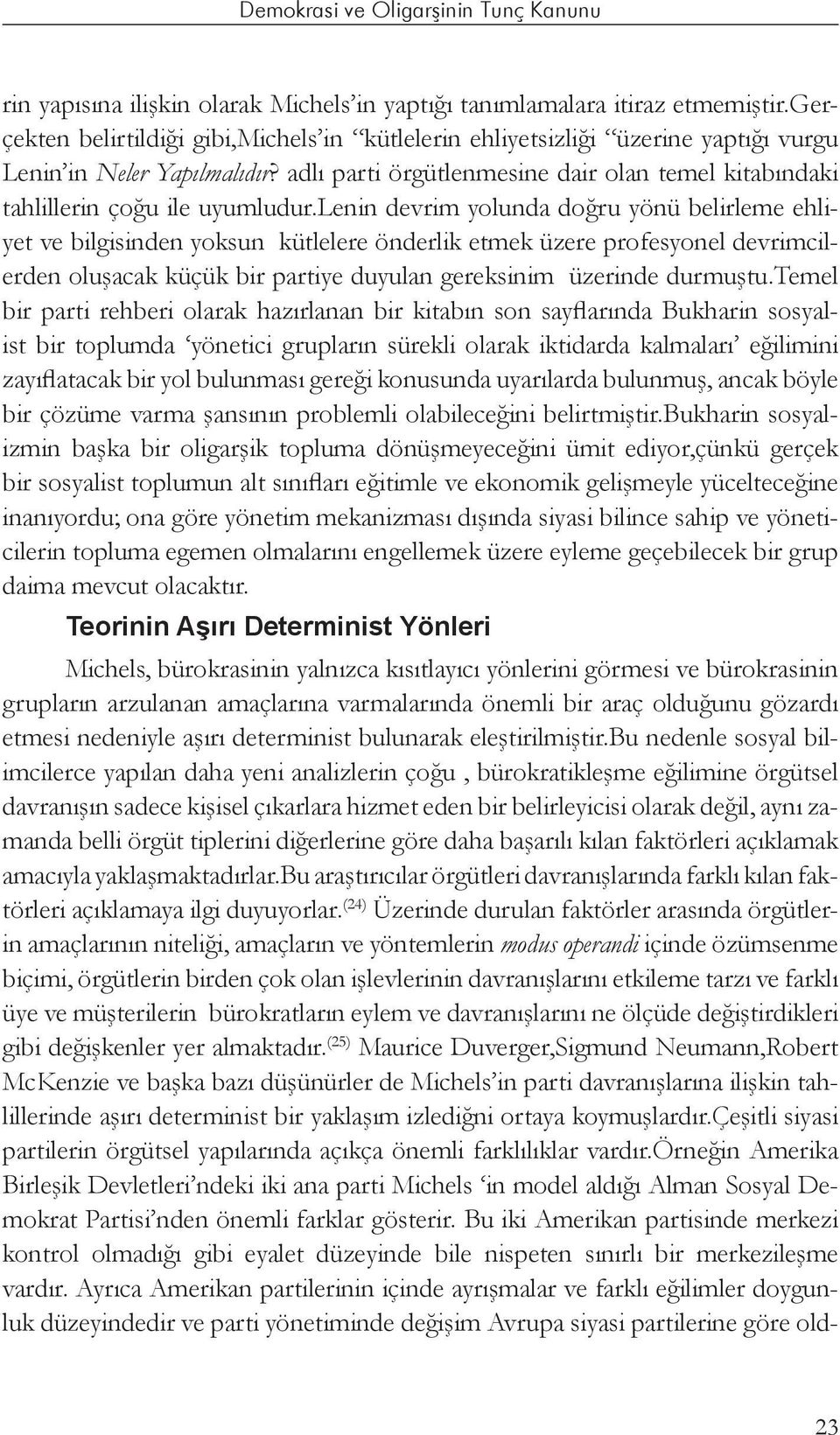 lenin devrim yolunda doğru yönü belirleme ehliyet ve bilgisinden yoksun kütlelere önderlik etmek üzere profesyonel devrimcilerden oluşacak küçük bir partiye duyulan gereksinim üzerinde durmuştu.