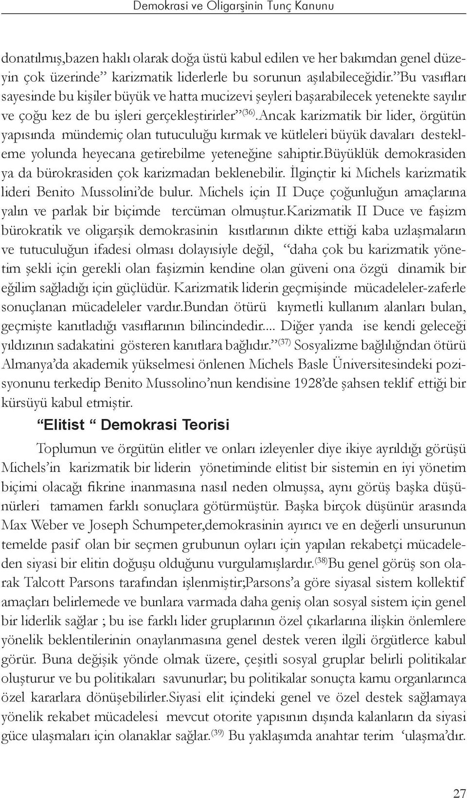 Ancak karizmatik bir lider, örgütün yapısında mündemiç olan tutuculuğu kırmak ve kütleleri büyük davaları destekleme yolunda heyecana getirebilme yeteneğine sahiptir.