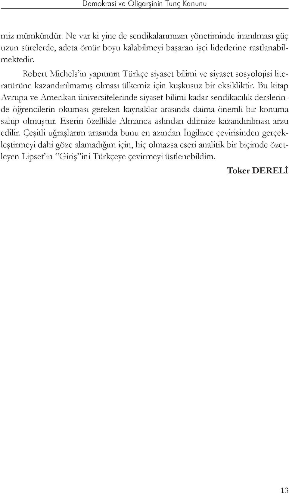 Bu kitap Avrupa ve Amerikan üniversitelerinde siyaset bilimi kadar sendikacılık derslerinde öğrencilerin okuması gereken kaynaklar arasında daima önemli bir konuma sahip olmuştur.