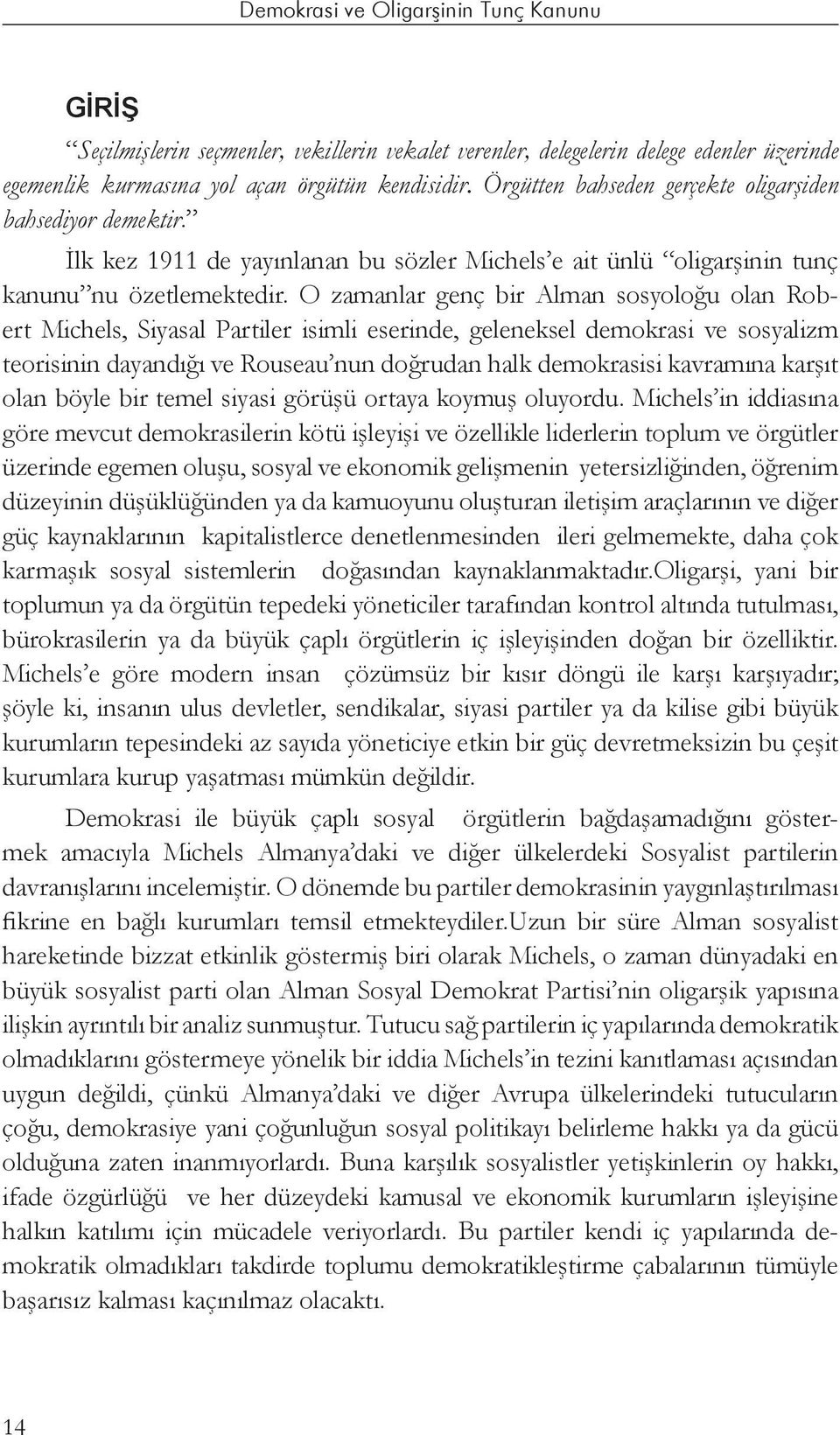 O zamanlar genç bir Alman sosyoloğu olan Robert Michels, Siyasal Partiler isimli eserinde, geleneksel demokrasi ve sosyalizm teorisinin dayandığı ve Rouseau nun doğrudan halk demokrasisi kavramına