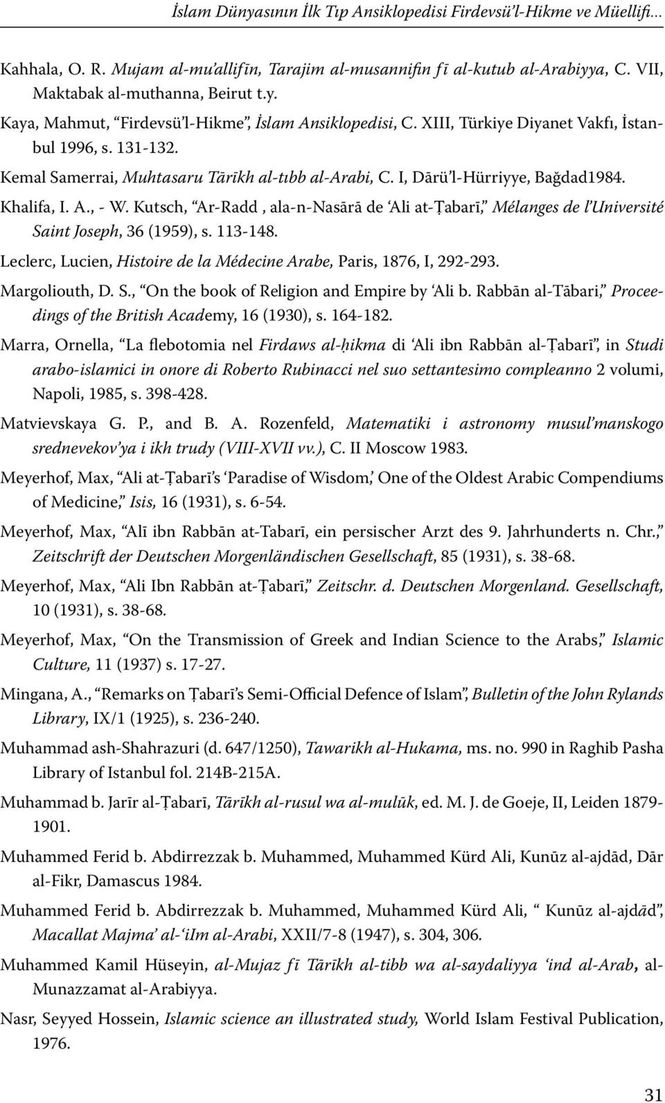 Kutsch, Ar-Radd ala-n-nasārā de Ali at-ṭabarī, Mélanges de l Université Saint Joseph, 36 (1959), s. 113-148. Leclerc, Lucien, Histoire de la Médecine Arabe, Paris, 1876, I, 292-293. Margoliouth, D. S., On the book of Religion and Empire by Ali b.