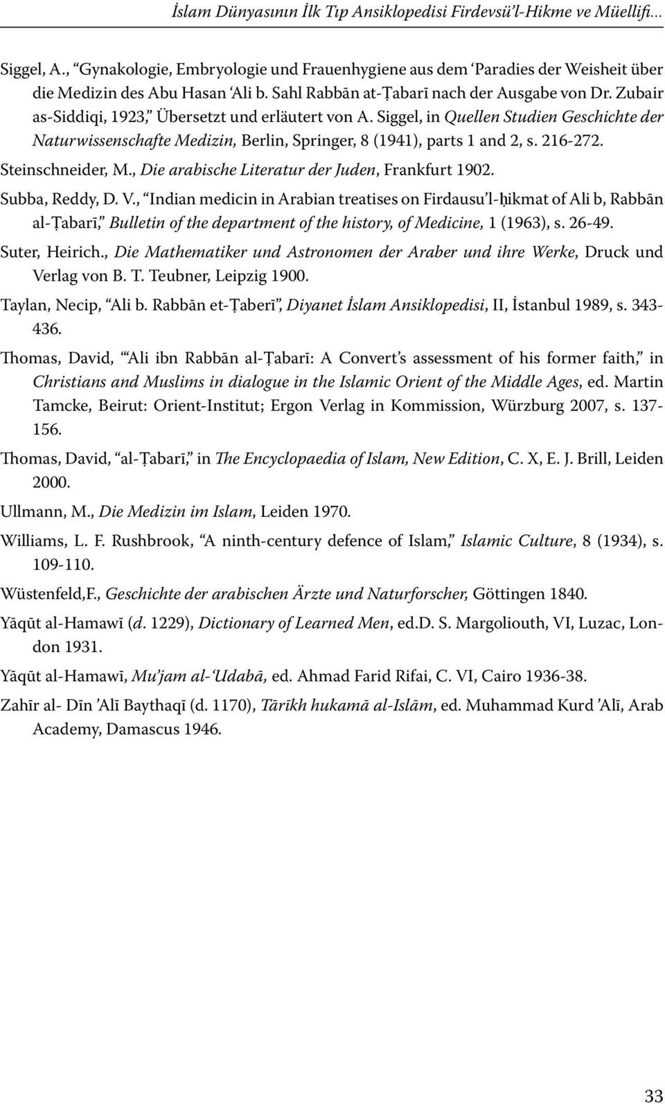 Siggel, in Quellen Studien Geschichte der Naturwissenschafte Medizin, Berlin, Springer, 8 (1941), parts 1 and 2, s. 216-272. Steinschneider, M., Die arabische Literatur der Juden, Frankfurt 1902.