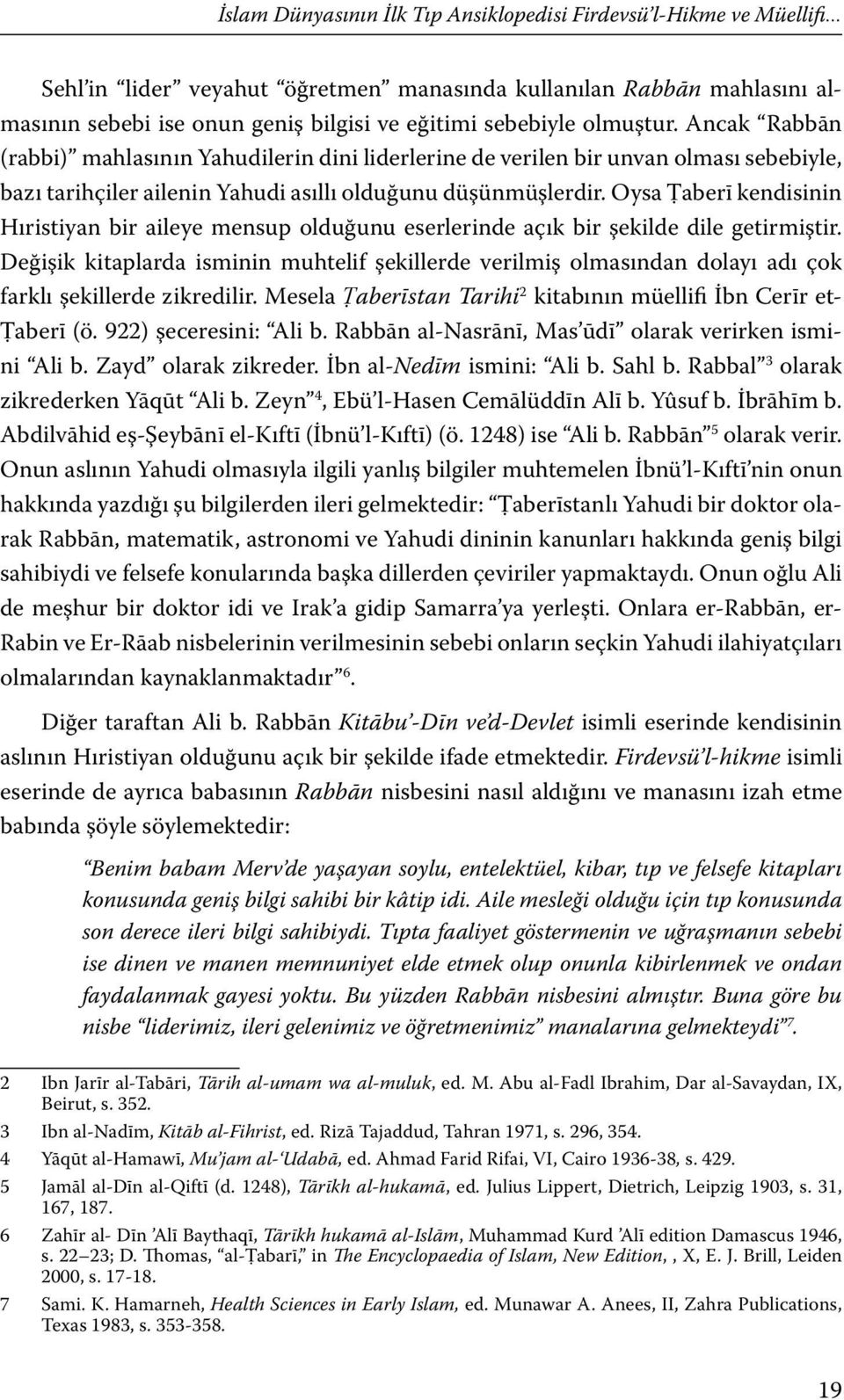 Ancak Rabbān (rabbi) mahlasının Yahudilerin dini liderlerine de verilen bir unvan olması sebebiyle, bazı tarihçiler ailenin Yahudi asıllı olduğunu düşünmüşlerdir.