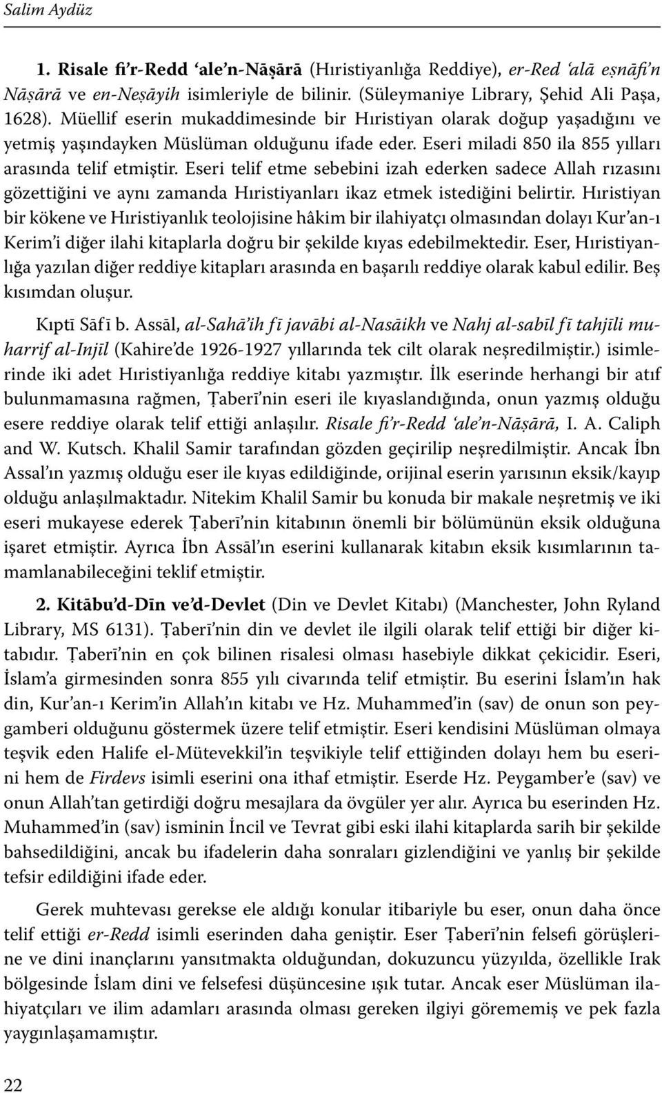 Eseri telif etme sebebini izah ederken sadece Allah rızasını gözettiğini ve aynı zamanda Hıristiyanları ikaz etmek istediğini belirtir.