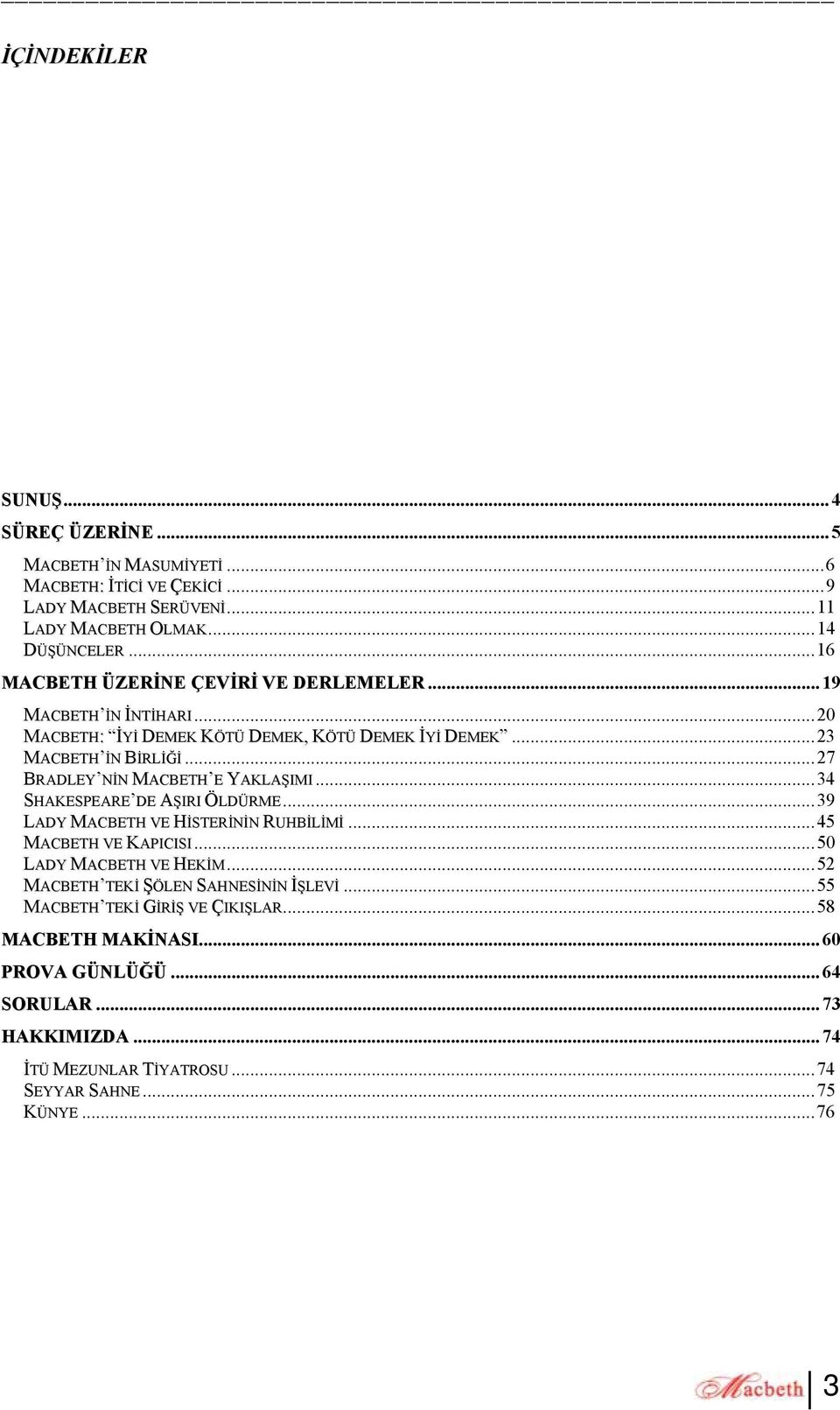 ..27 BRADLEY NİN MACBETH E YAKLAŞIMI...34 SHAKESPEARE DE AŞIRI ÖLDÜRME...39 LADY MACBETH VE HİSTERİNİN RUHBİLİMİ...45 MACBETH VE KAPICISI...50 LADY MACBETH VE HEKİM.