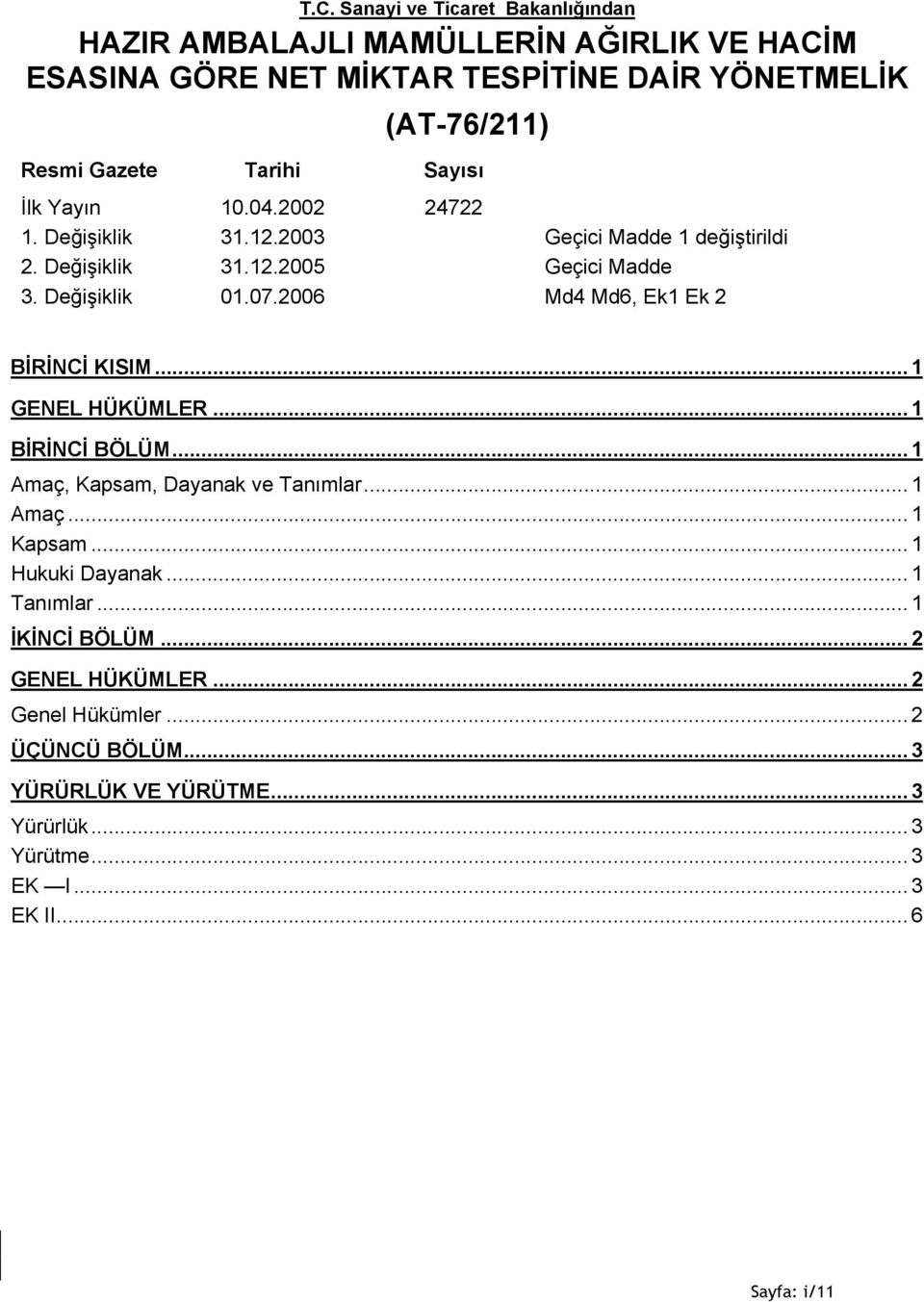 2006 Md4 Md6, Ek1 Ek 2 BİRİNCİ KISIM... 1 GENEL HÜKÜMLER... 1 BİRİNCİ BÖLÜM... 1 Amaç, Kapsam, Dayanak ve Tanımlar... 1 Amaç... 1 Kapsam... 1 Hukuki Dayanak.