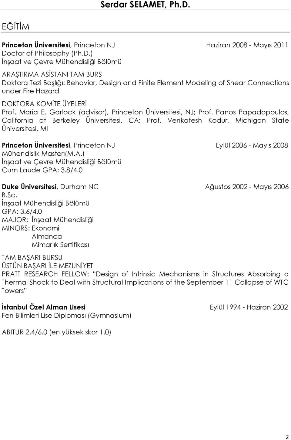 ) İnşaat ve Çevre Mühendisliği Bölümü ARAŞTIRMA ASİSTANI TAM BURS Doktora Tezi Başlığı: Behavior, Design and Finite Element Modeling of Shear Connections under Fire Hazard DOKTORA KOMİTE ÜYELERİ Prof.