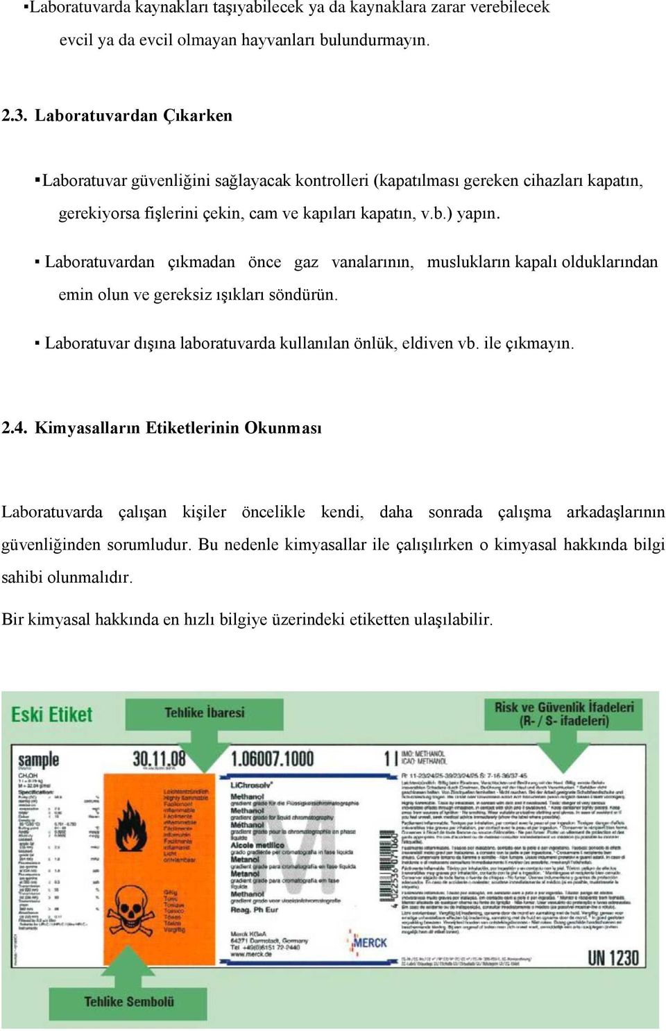 Laboratuvardan çıkmadan önce gaz vanalarının, muslukların kapalı olduklarından emin olun ve gereksiz ışıkları söndürün. Laboratuvar dışına laboratuvarda kullanılan önlük, eldiven vb. ile çıkmayın. 2.